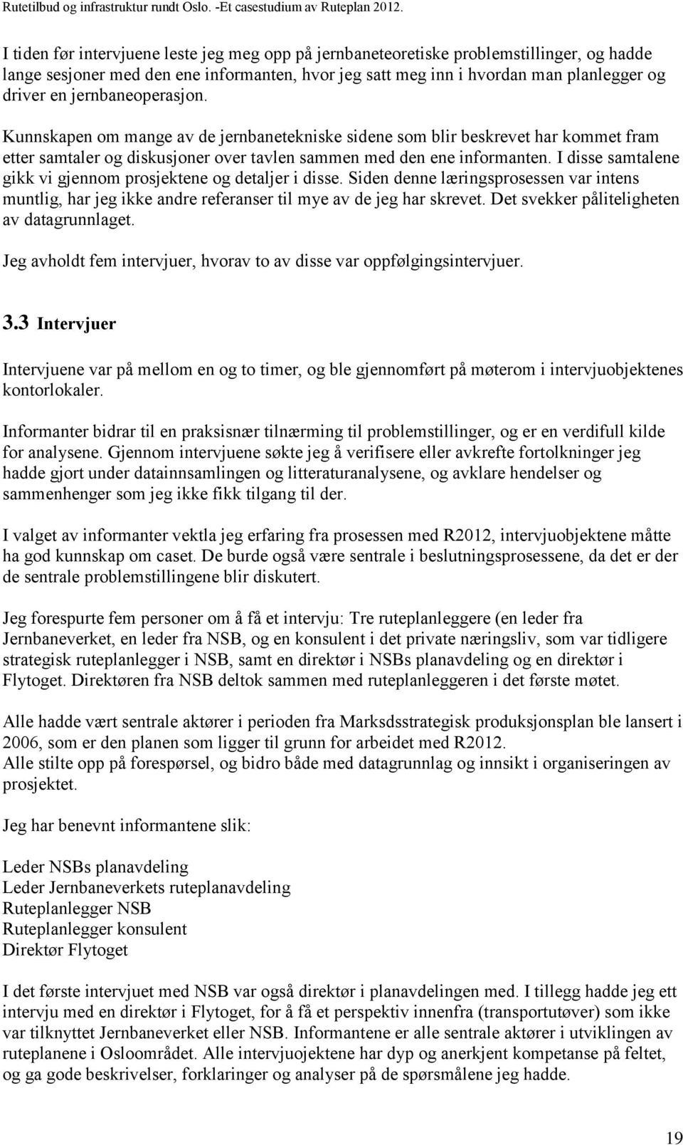 I disse samtalene gikk vi gjennom prosjektene og detaljer i disse. Siden denne læringsprosessen var intens muntlig, har jeg ikke andre referanser til mye av de jeg har skrevet.