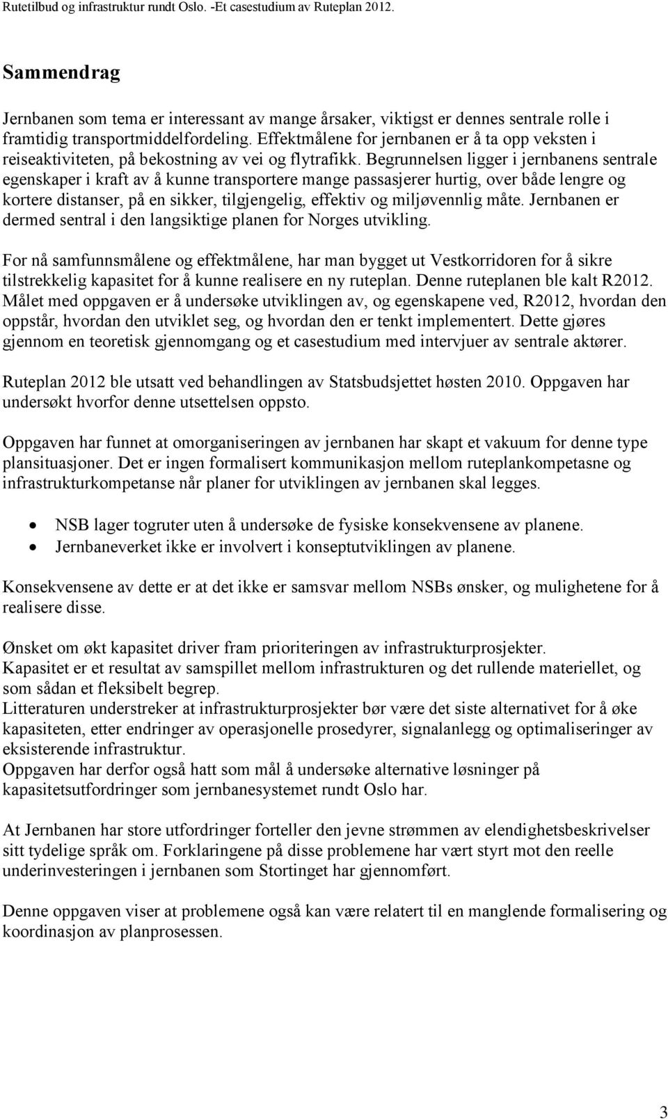 Begrunnelsen ligger i jernbanens sentrale egenskaper i kraft av å kunne transportere mange passasjerer hurtig, over både lengre og kortere distanser, på en sikker, tilgjengelig, effektiv og