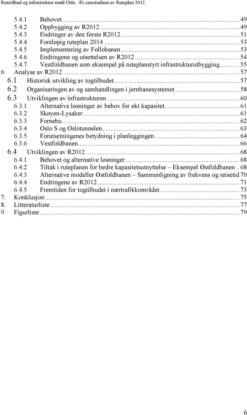 .. 58 6.3 Utviklingen av infrastrukturen... 60 6.3.1 Alternative løsninger av behov for økt kapasitet... 61 6.3.2 Skøyen-Lysaker... 61 6.3.3 Fornebu... 62 6.3.4 Oslo S og Oslotunnelen... 63 6.3.5 Forutsetningenes betydning i planleggingen.