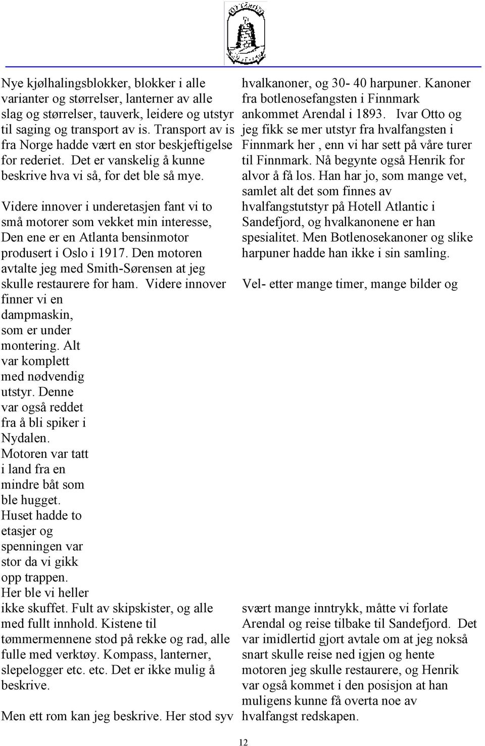 Videre innover i underetasjen fant vi to små motorer som vekket min interesse, Den ene er en Atlanta bensinmotor produsert i Oslo i 1917.