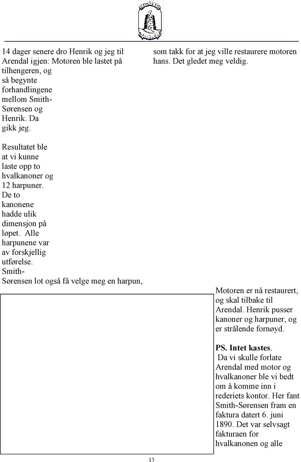 Smith- Sørensen lot også få velge meg en harpun, som takk for at jeg ville restaurere motoren hans. Det gledet meg veldig. Motoren er nå restaurert, og skal tilbake til Arendal.