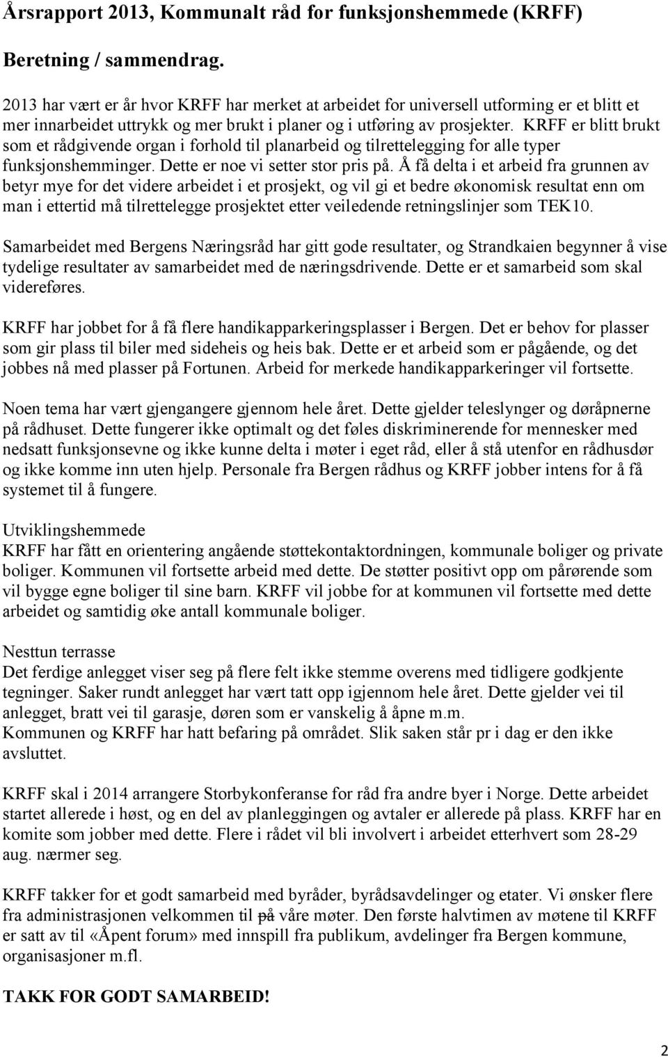 KRFF er blitt brukt som et rådgivende organ i forhold til planarbeid og tilrettelegging for alle typer funksjonshemminger. Dette er noe vi setter stor pris på.