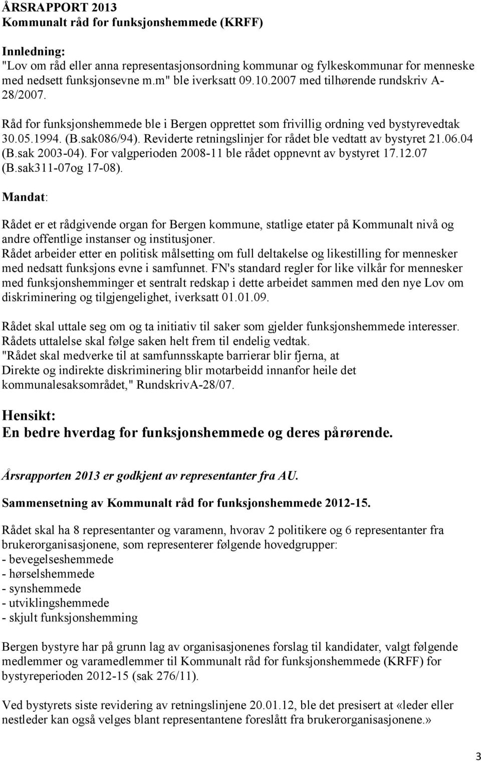 Reviderte retningslinjer for rådet ble vedtatt av bystyret 21.06.04 (B.sak 2003-04). For valgperioden 2008-11 ble rådet oppnevnt av bystyret 17.12.07 (B.sak311-07og 17-08).