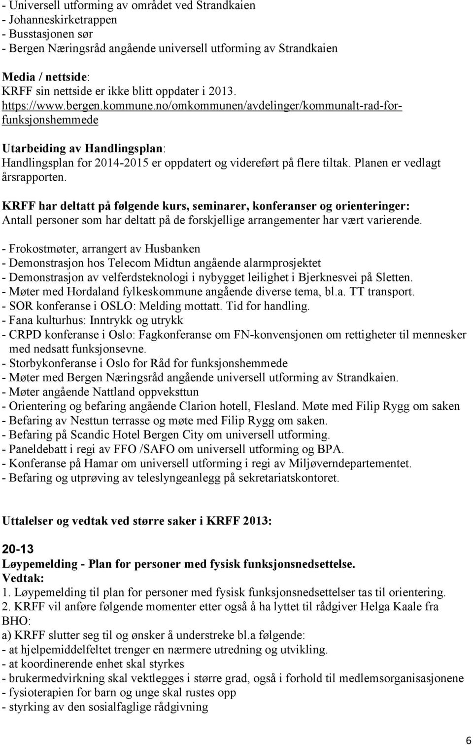 no/omkommunen/avdelinger/kommunalt-rad-forfunksjonshemmede Utarbeiding av Handlingsplan: Handlingsplan for 2014-2015 er oppdatert og videreført på flere tiltak. Planen er vedlagt årsrapporten.