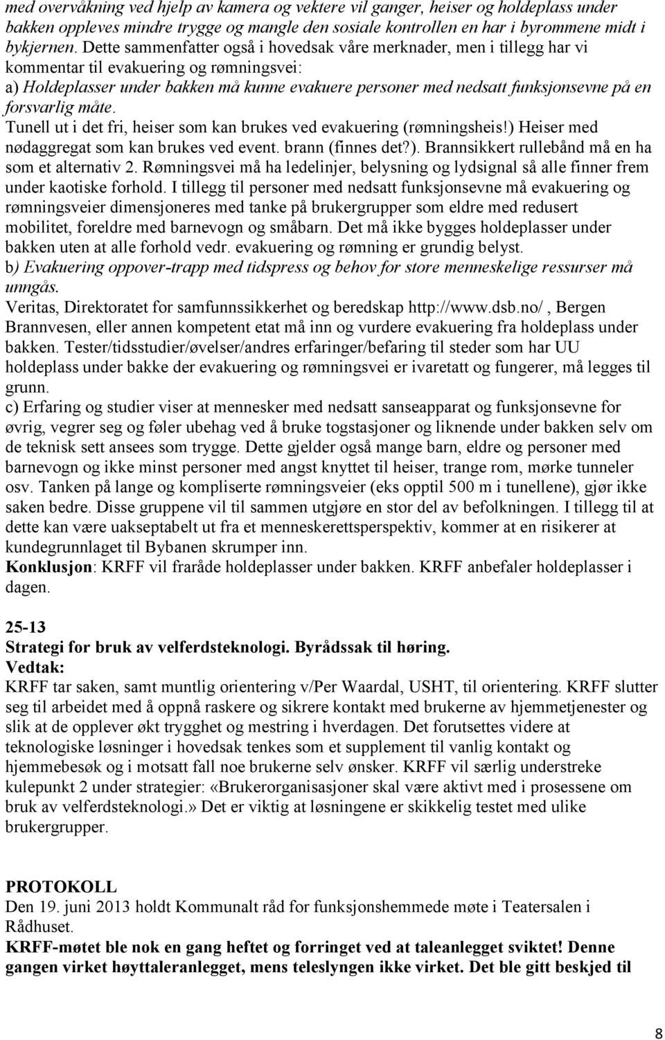 en forsvarlig måte. Tunell ut i det fri, heiser som kan brukes ved evakuering (rømningsheis!) Heiser med nødaggregat som kan brukes ved event. brann (finnes det?). Brannsikkert rullebånd må en ha som et alternativ 2.