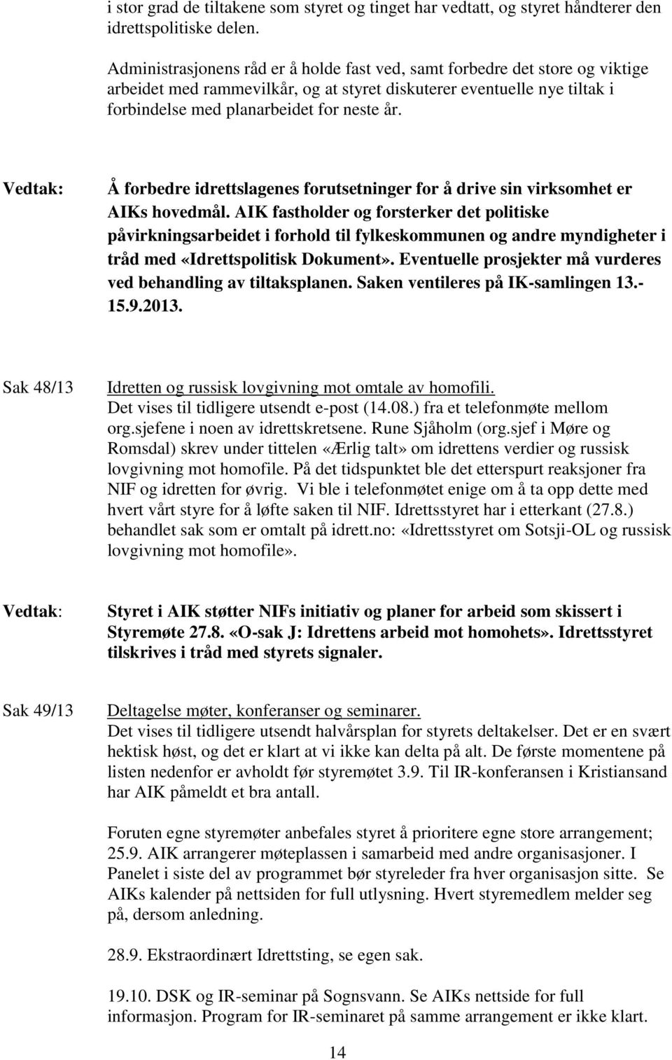 Å forbedre idrettslagenes forutsetninger for å drive sin virksomhet er AIKs hovedmål.