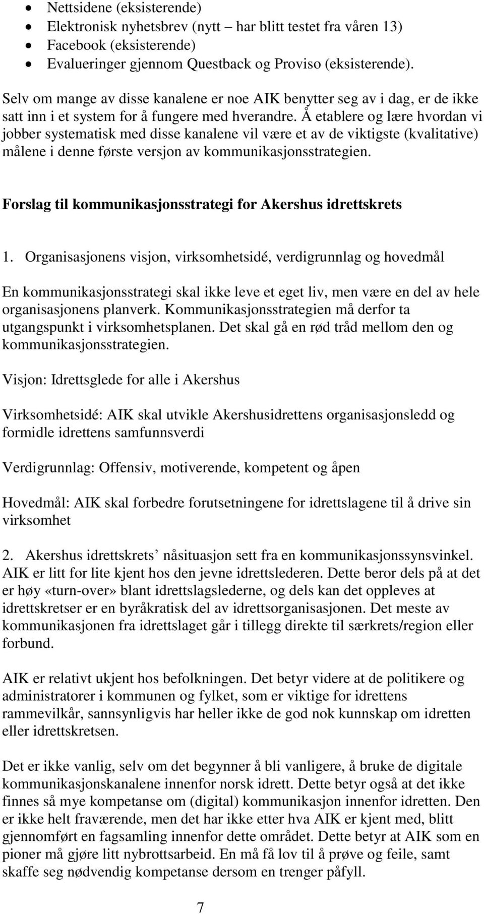 Å etablere og lære hvordan vi jobber systematisk med disse kanalene vil være et av de viktigste (kvalitative) målene i denne første versjon av kommunikasjonsstrategien.