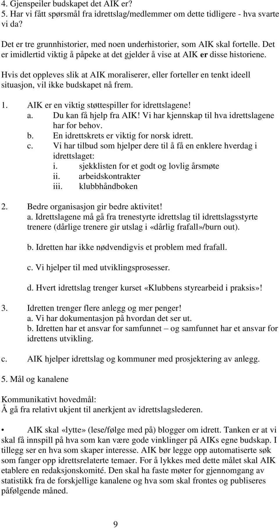 AIK er en viktig støttespiller for idrettslagene! a. Du kan få hjelp fra AIK! Vi har kjennskap til hva idrettslagene har for behov. b. En idrettskrets er viktig for norsk idrett. c.