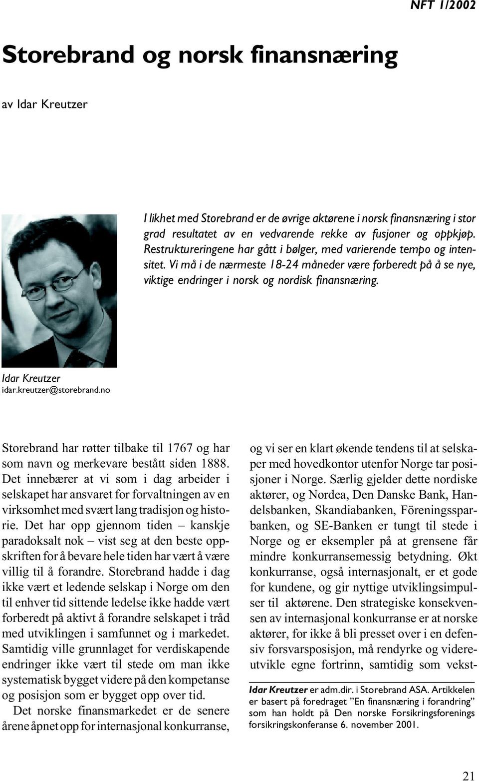 Idar Kreutzer idar.kreutzer@storebrand.no Storebrand har røtter tilbake til 1767 og har som navn og merkevare bestått siden 1888.