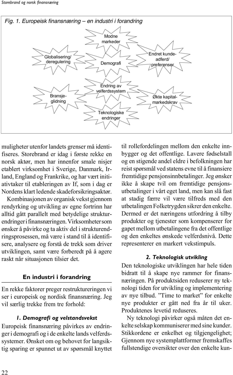 På produktsiden reduserer ny teknologi tiden for utvikling og implementering av nye tilbud. Time to market for enkelte nye produkter er gått ned fra år til uker. Produktenes levetid reduseres.