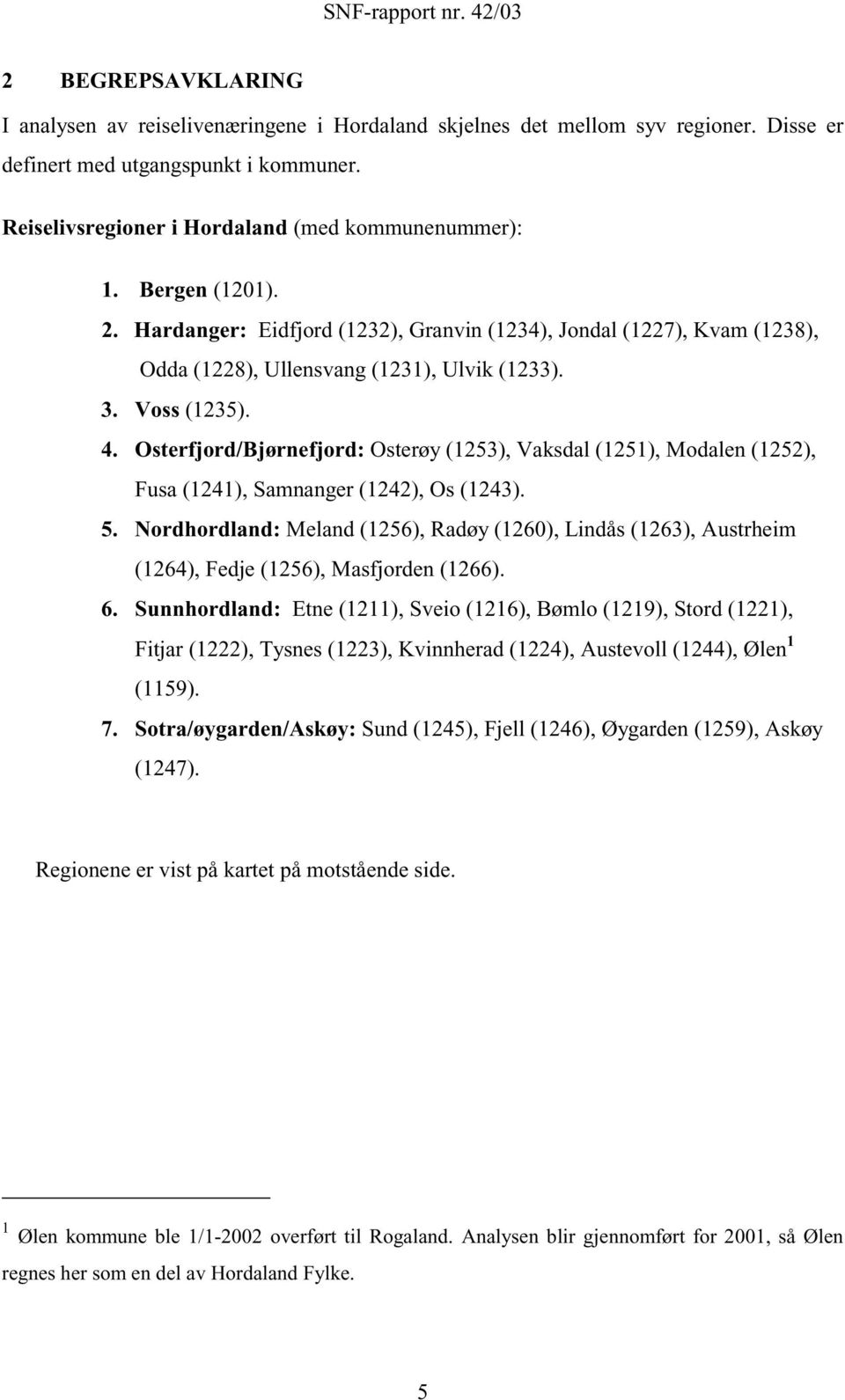 Osterfjord/Bjørnefjord: Osterøy (1253), Vaksdal (1251), Modalen (1252), Fusa (1241), Samnanger (1242), Os (1243). 5.