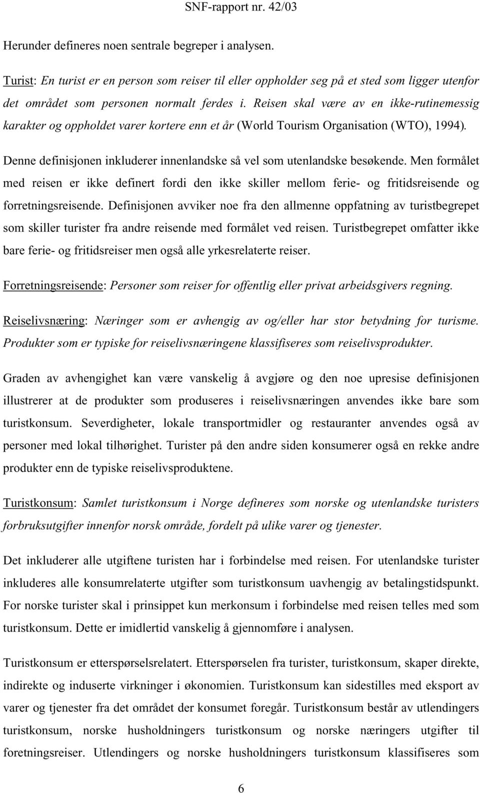 Denne definisjonen inkluderer innenlandske så vel som utenlandske besøkende. Men formålet med reisen er ikke definert fordi den ikke skiller mellom ferie- og fritidsreisende og forretningsreisende.