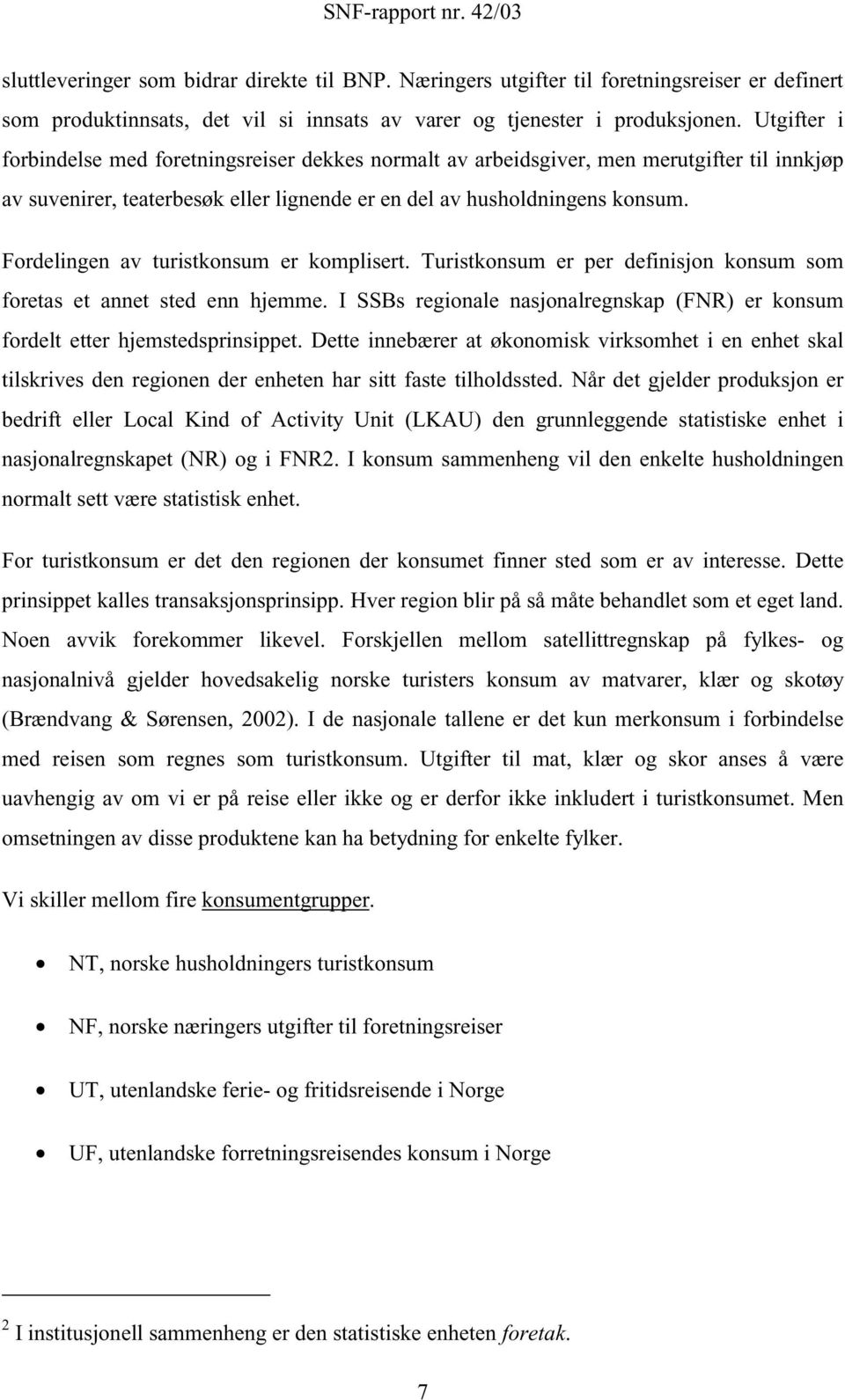 Fordelingen av turistkonsum er komplisert. Turistkonsum er per definisjon konsum som foretas et annet sted enn hjemme.