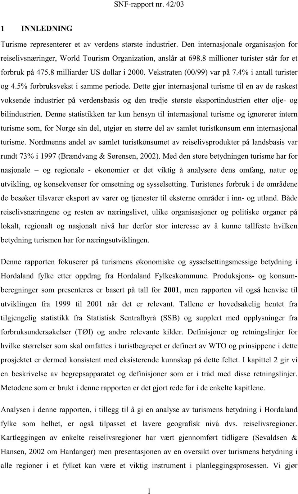 Dette gjør internasjonal turisme til en av de raskest voksende industrier på verdensbasis og den tredje største eksportindustrien etter olje- og bilindustrien.