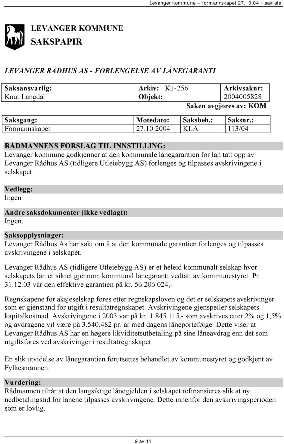 avskrivingene i selskapet. Vedlegg: Ingen Andre saksdokumenter (ikke vedlagt): Ingen.