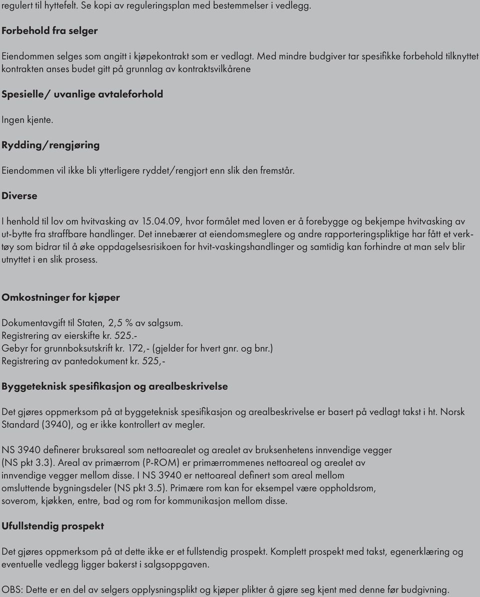 Rydding/rengjøring Eiendommen vil ikke bli ytterligere ryddet/rengjort enn slik den fremstår. Diverse I henhold til lov om hvitvasking av 15.04.