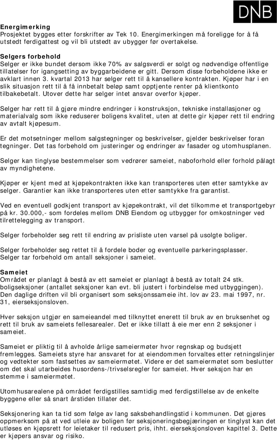 Dersom disse forbeholdene ikke er avklart innen 3. kvartal 2013 har selger rett til å kansellere kontrakten.