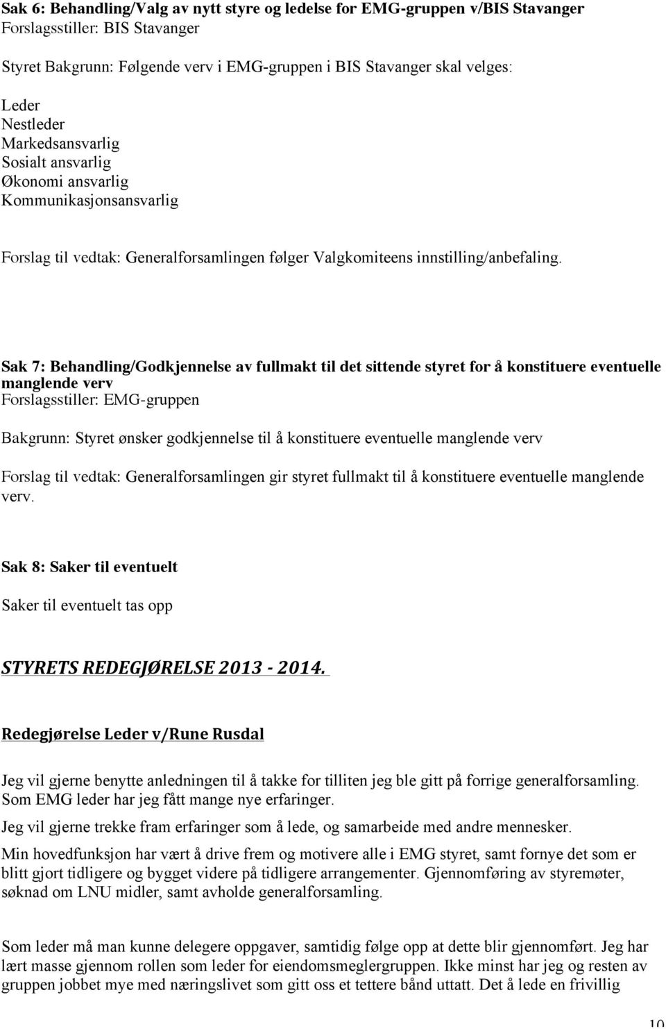 Sak 7: Behandling/Godkjennelse av fullmakt til det sittende styret for å konstituere eventuelle manglende verv Forslagsstiller: EMG-gruppen Bakgrunn: Styret ønsker godkjennelse til å konstituere