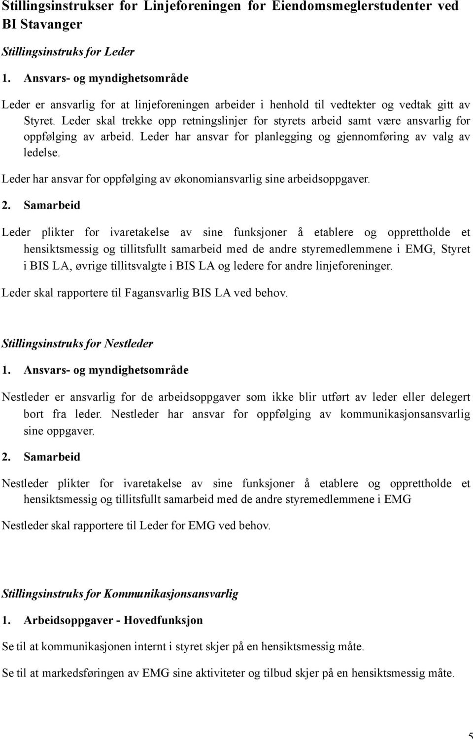 Leder skal trekke opp retningslinjer for styrets arbeid samt være ansvarlig for oppfølging av arbeid. Leder har ansvar for planlegging og gjennomføring av valg av ledelse.