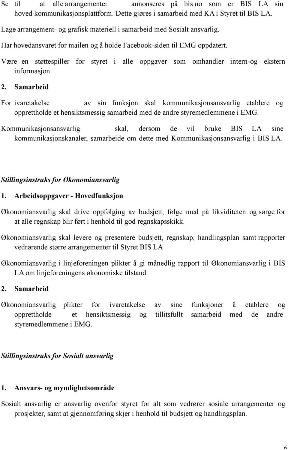 Være en støttespiller for styret i alle oppgaver som omhandler intern-og ekstern informasjon. 2.