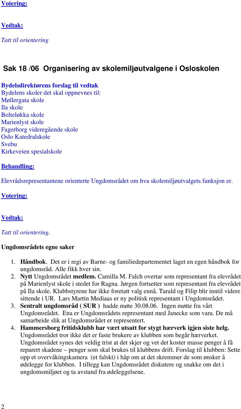 Ungdomsrådets egne saker 1. Håndbok. Det er i regi av Barne- og familiedepartementet laget en egen håndbok for ungdomsråd. Alle fikk hver sin. 2. Nytt Ungdomsrådet medlem. Camilla M.