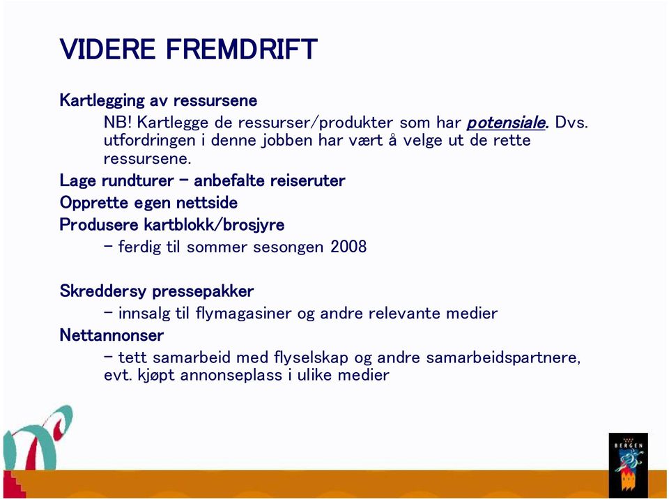 Lage rundturer anbefalte reiseruter Opprette egen nettside Produsere kartblokk/brosjyre ferdig til sommer sesongen 2008