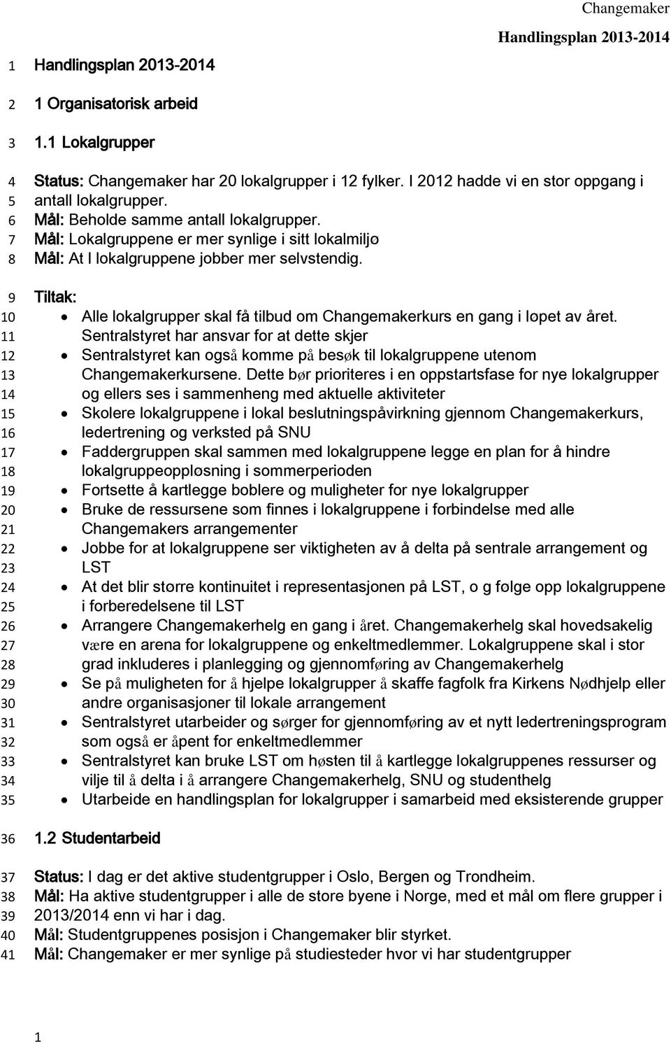 I 2012 hadde vi en stor oppgang i antall lokalgrupper. Mål: Beholde samme antall lokalgrupper. Mål: Lokalgruppene er mer synlige i sitt lokalmiljø Mål: At l lokalgruppene jobber mer selvstendig.