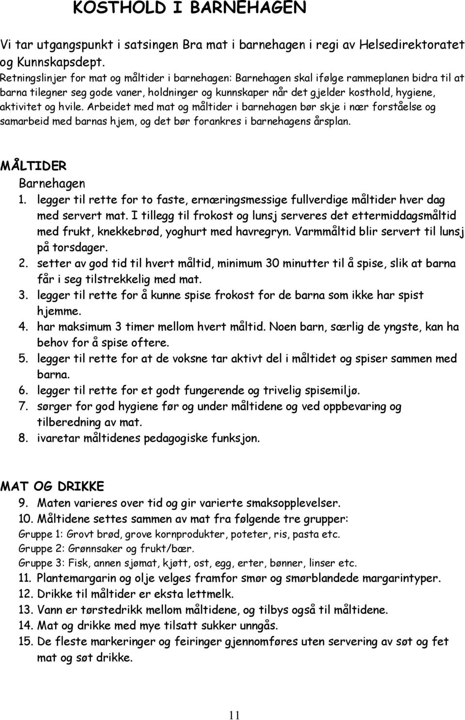 og hvile. Arbeidet med mat og måltider i barnehagen bør skje i nær forståelse og samarbeid med barnas hjem, og det bør forankres i barnehagens årsplan. MÅLTIDER Barnehagen 1.