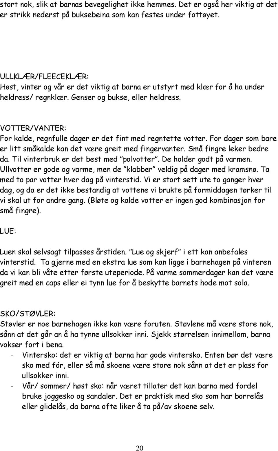 VOTTER/VANTER: For kalde, regnfulle dager er det fint med regntette votter. For dager som bare er litt småkalde kan det være greit med fingervanter. Små fingre leker bedre da.