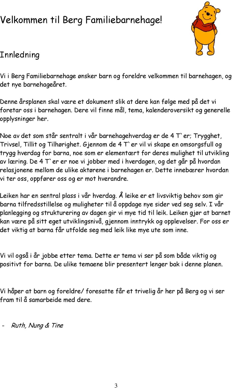 Noe av det som står sentralt i vår barnehagehverdag er de 4 T`er; Trygghet, Trivsel, Tillit og Tilhørighet.