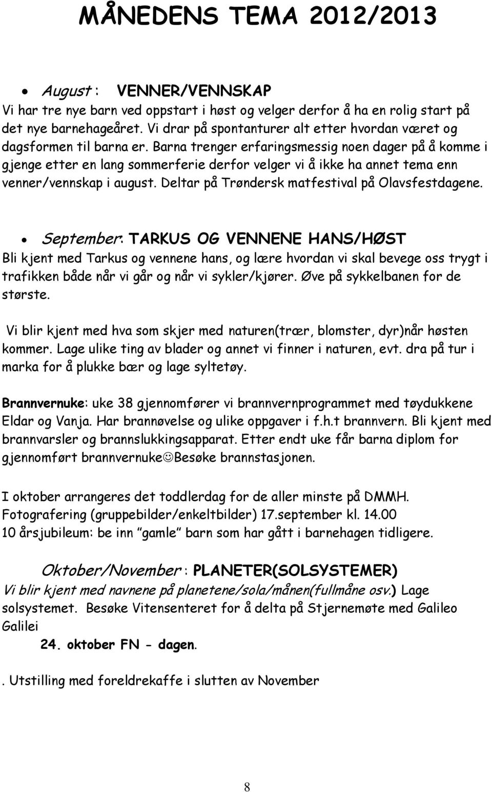 Barna trenger erfaringsmessig noen dager på å komme i gjenge etter en lang sommerferie derfor velger vi å ikke ha annet tema enn venner/vennskap i august.