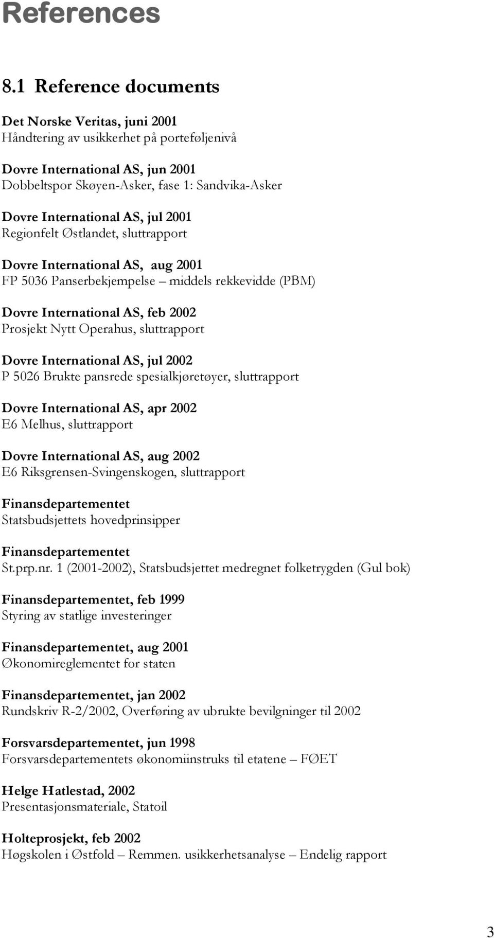 AS, jul 2001 Regionfelt Østlandet, sluttrapport Dovre International AS, aug 2001 FP 5036 Panserbekjempelse middels rekkevidde (PBM) Dovre International AS, feb 2002 Prosjekt Nytt Operahus,