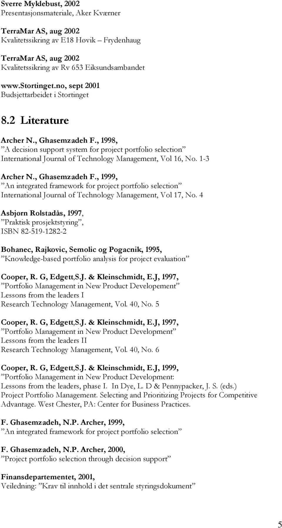 , 1998, A decision support system for project portfolio selection International Journal of Technology Management, Vol 16, No. 1-3 Archer N., Ghasemzadeh F.