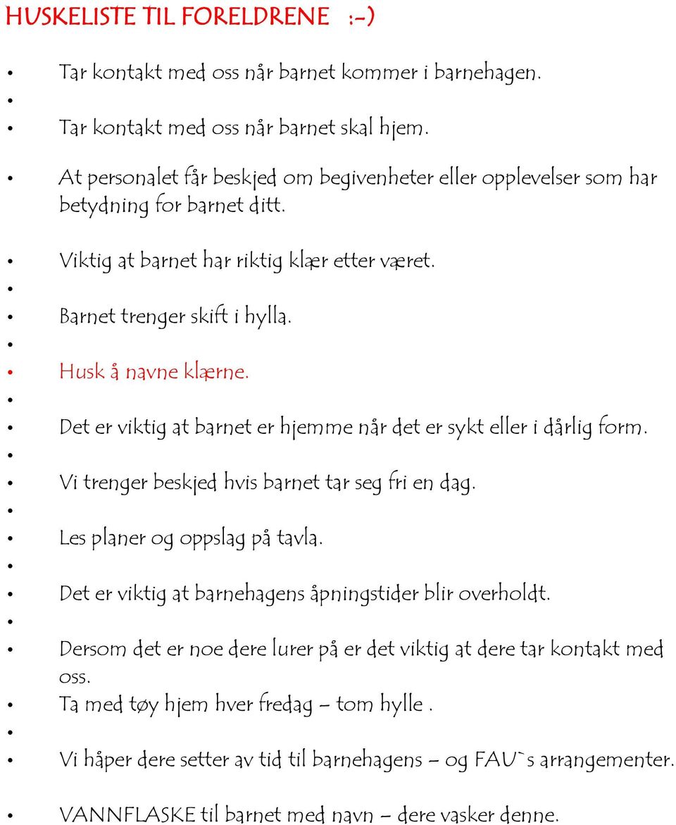 Husk å navne klærne. Det er viktig at barnet er hjemme når det er sykt eller i dårlig form. Vi trenger beskjed hvis barnet tar seg fri en dag. Les planer og oppslag på tavla.