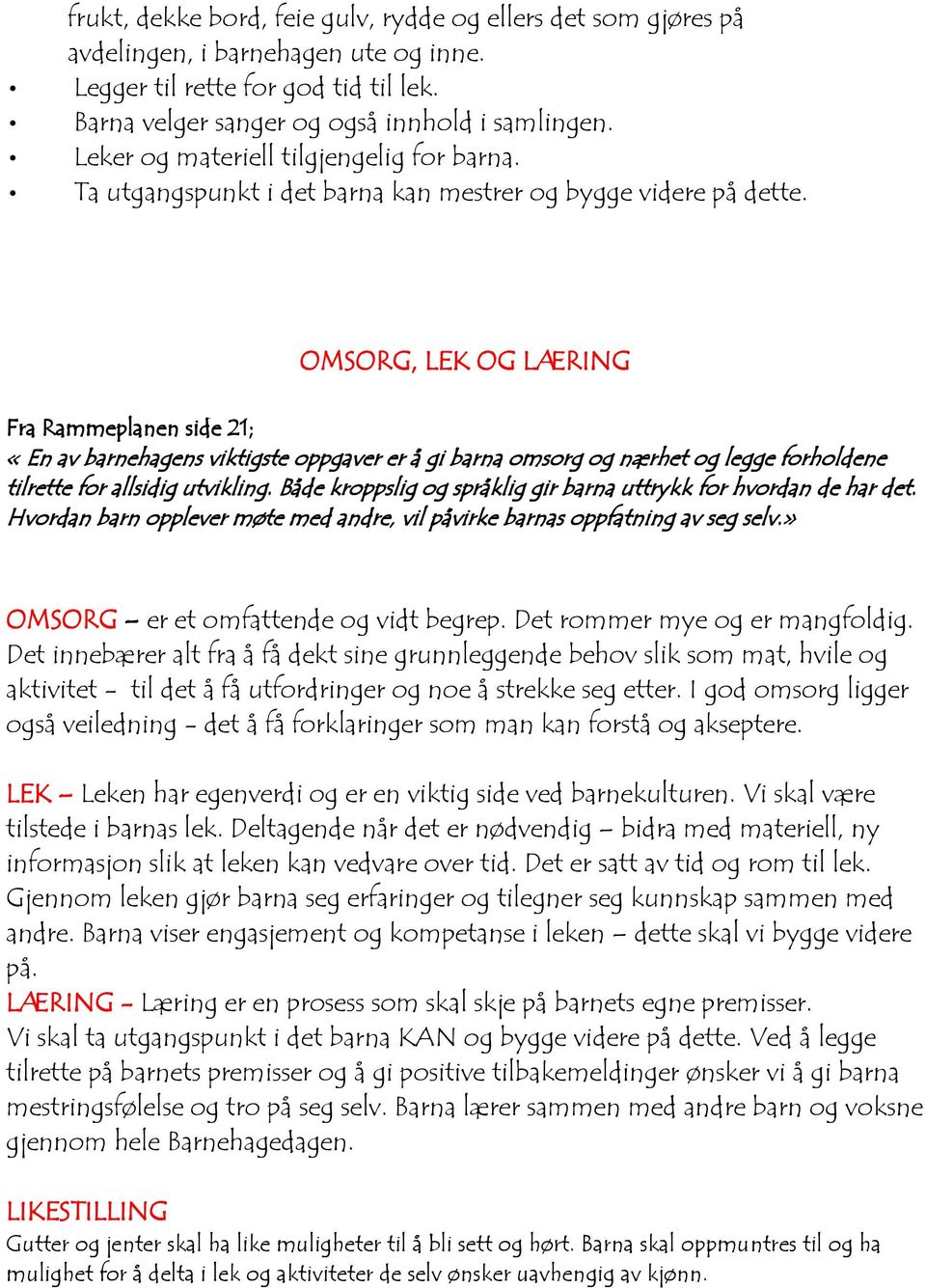 OMSORG, LEK OG LÆRING Fra Rammeplanen side 21; «En av barnehagens viktigste oppgaver er å gi barna omsorg og nærhet og legge forholdene tilrette for allsidig utvikling.