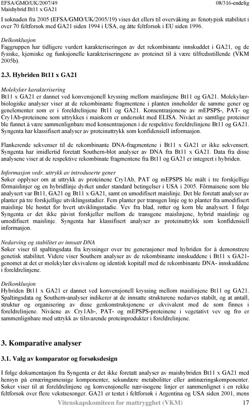 tilfredsstillende (VKM 2005b). 2.3. Hybriden Bt11 x GA21 Molekylær karakterisering Bt11 x GA21 er dannet ved konvensjonell kryssing mellom maislinjene Bt11 og GA21.