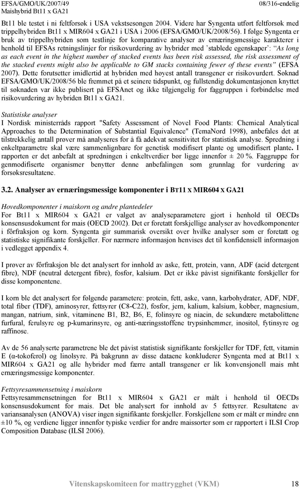 egenskaper : As long as each event in the highest number of stacked events has been risk assessed, the risk assessment of the stacked events might also be applicable to GM stacks containing fewer of