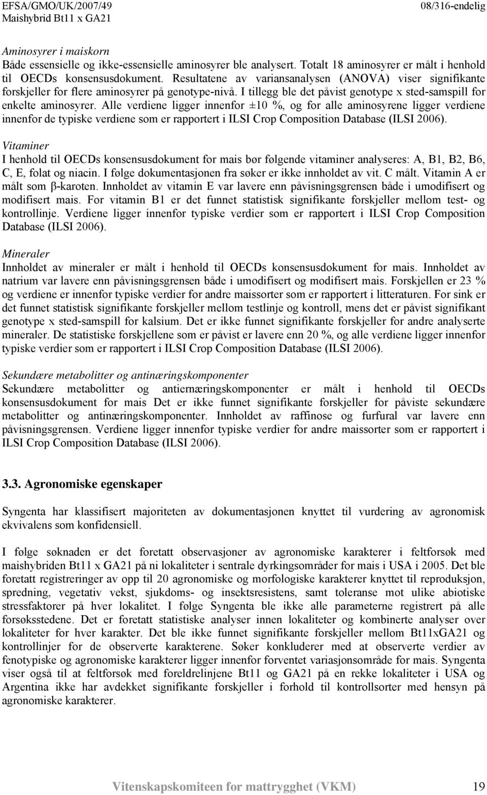 Alle verdiene ligger innenfor ±10 %, og for alle aminosyrene ligger verdiene innenfor de typiske verdiene som er rapportert i ILSI Crop Composition Database (ILSI 2006).