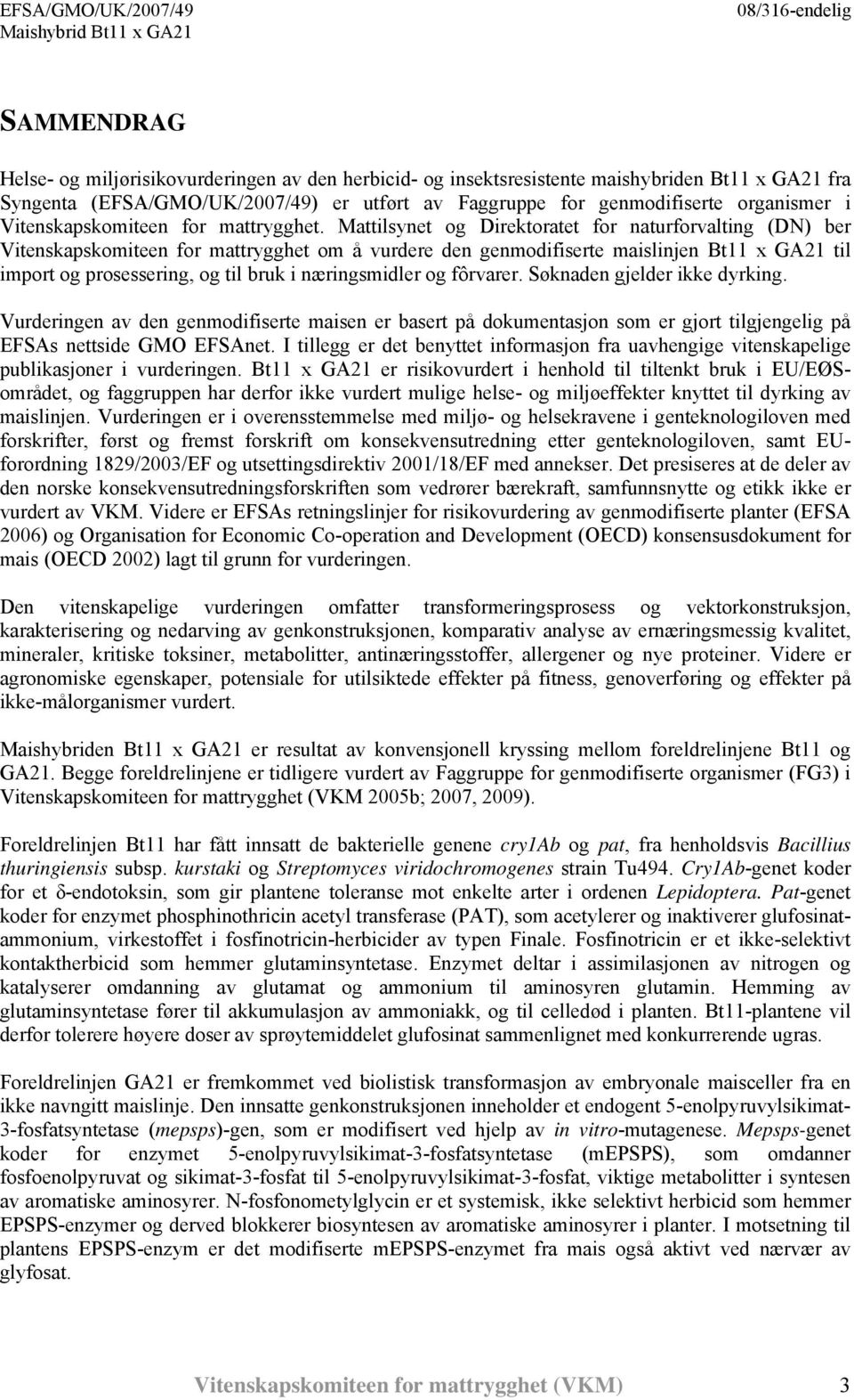 Mattilsynet og Direktoratet for naturforvalting (DN) ber Vitenskapskomiteen for mattrygghet om å vurdere den genmodifiserte maislinjen Bt11 x GA21 til import og prosessering, og til bruk i