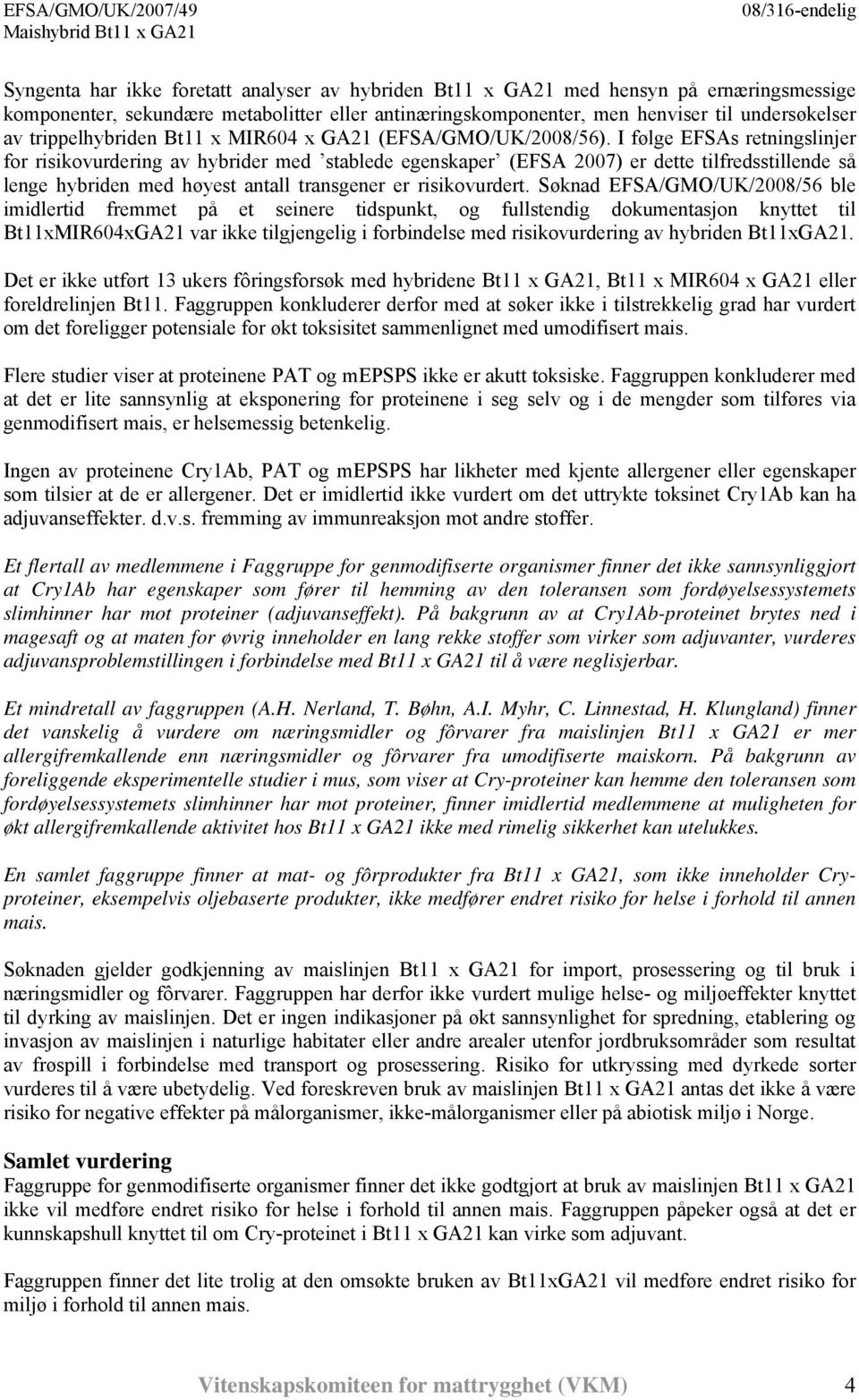 I følge EFSAs retningslinjer for risikovurdering av hybrider med stablede egenskaper (EFSA 2007) er dette tilfredsstillende så lenge hybriden med høyest antall transgener er risikovurdert.