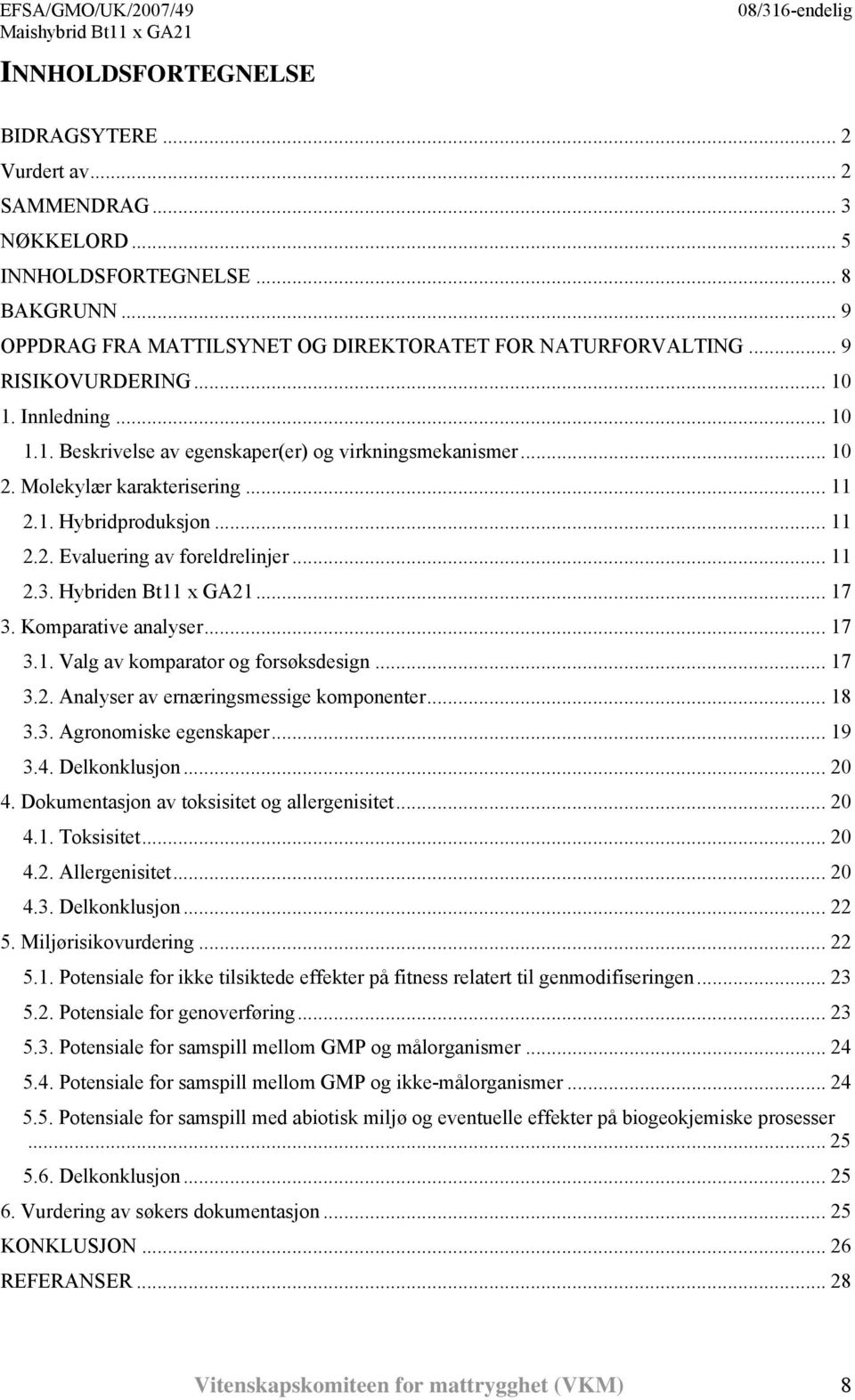 .. 11 2.3. Hybriden Bt11 x GA21... 17 3. Komparative analyser... 17 3.1. Valg av komparator og forsøksdesign... 17 3.2. Analyser av ernæringsmessige komponenter... 18 3.3. Agronomiske egenskaper.