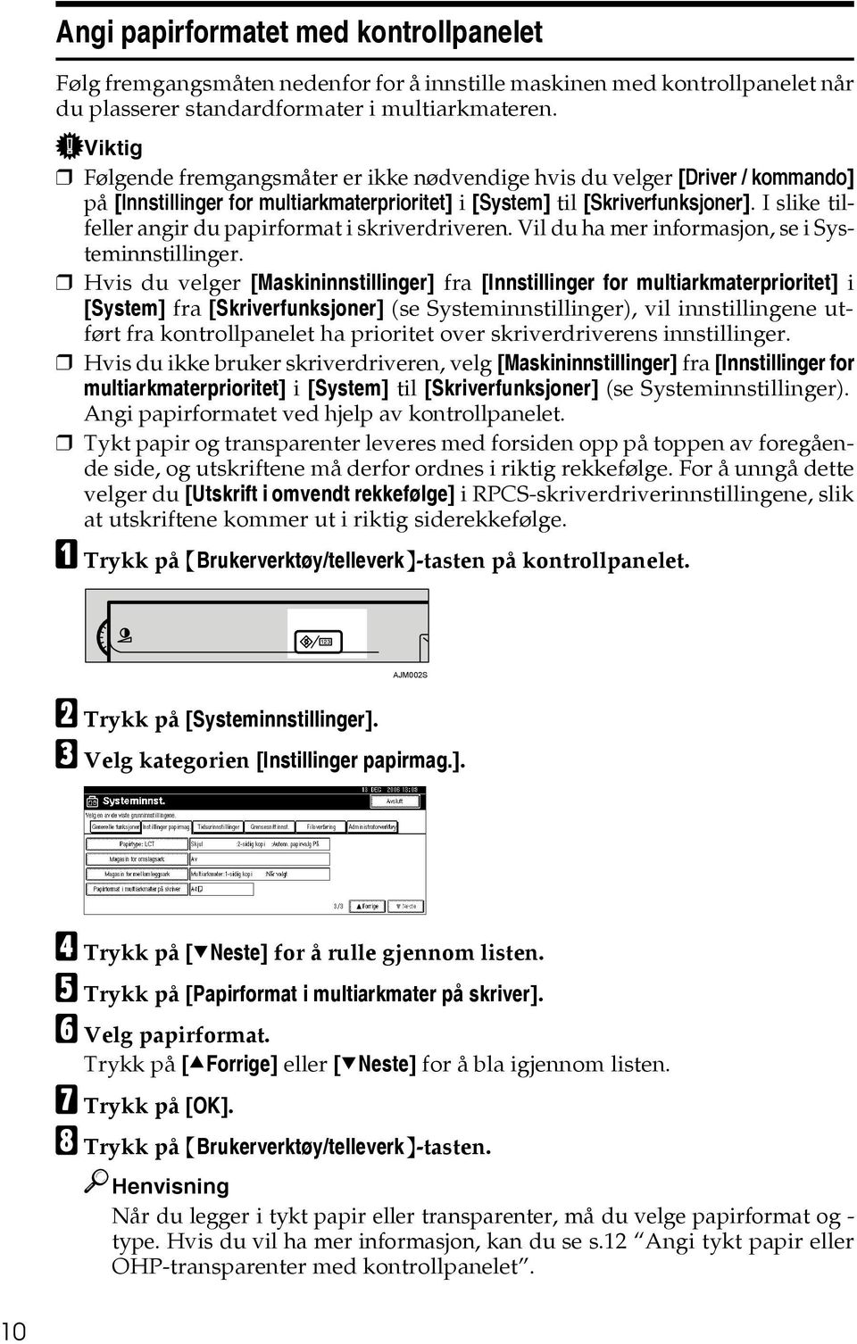 I slike tilfeller angir du papirformat i skriverdriveren. Vil du ha mer informasjon, se i Systeminnstillinger.