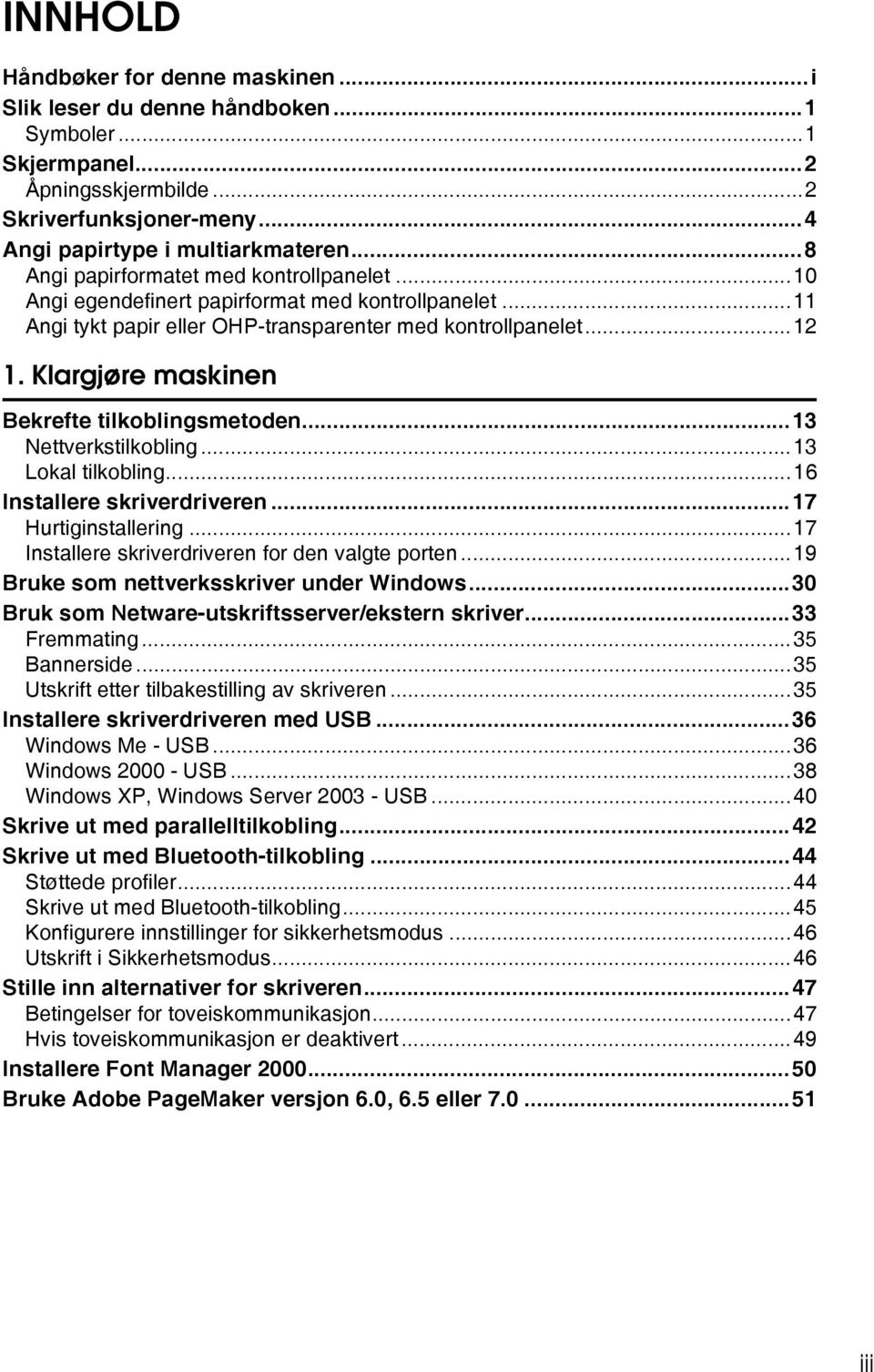 Klargjøre maskinen Bekrefte tilkoblingsmetoden...13 Nettverkstilkobling...13 Lokal tilkobling...16 Installere skriverdriveren...17 Hurtiginstallering.