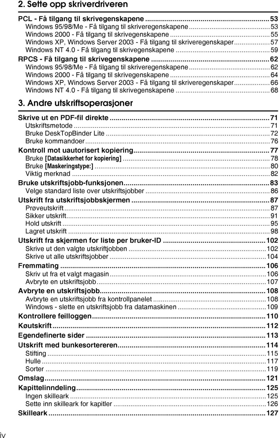 ..62 Windows 95/98/Me - Få tilgang til skriveregenskapene...62 Windows 2000 - Få tilgang til skrivegenskapene...64 Windows XP, Windows Server 2003 - Få tilgang til skriveregenskaper...66 Windows NT 4.