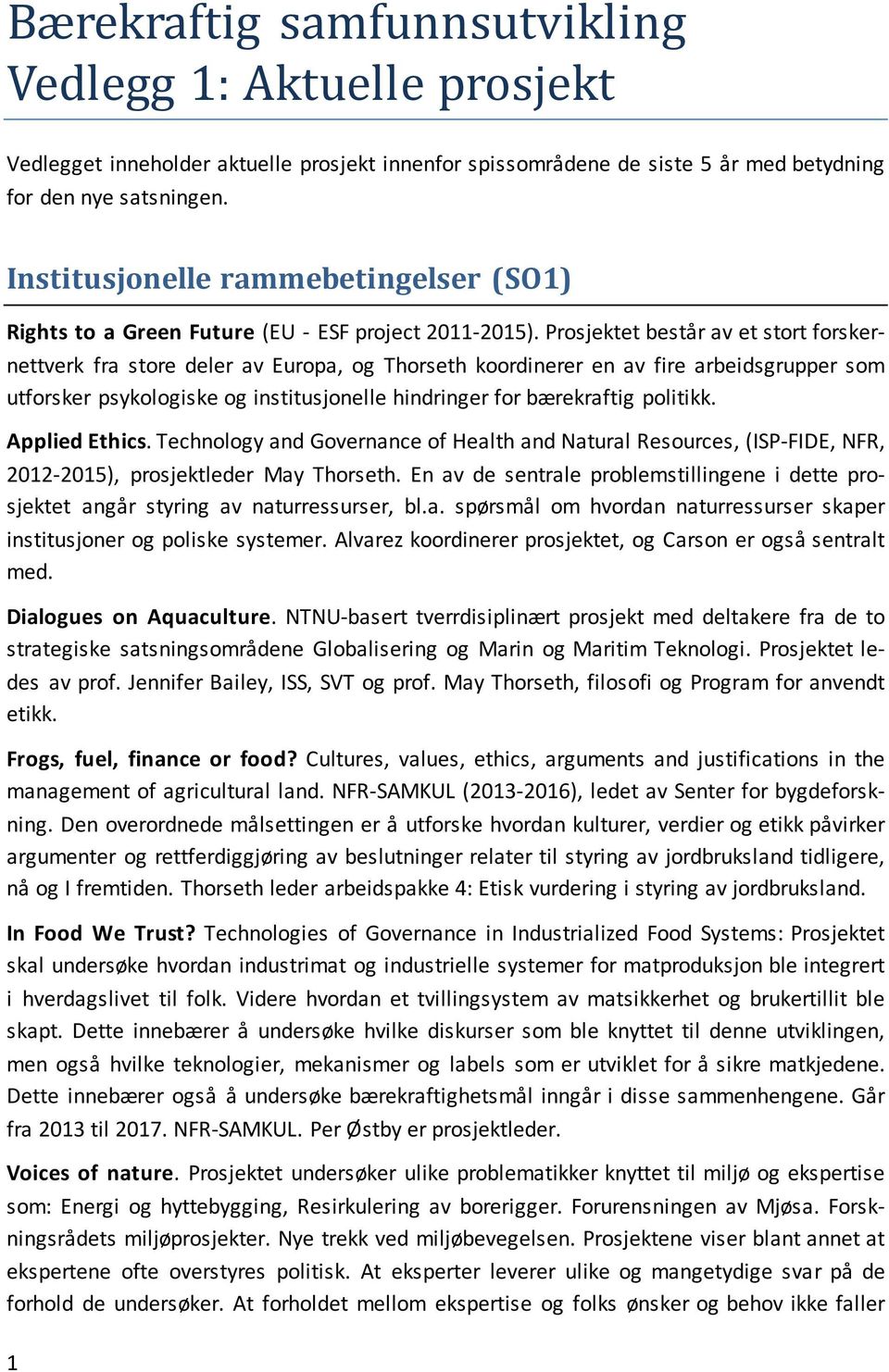 Prosjektet består av et stort forskernettverk fra store deler av Europa, og Thorseth koordinerer en av fire arbeidsgrupper som utforsker psykologiske og institusjonelle hindringer for bærekraftig