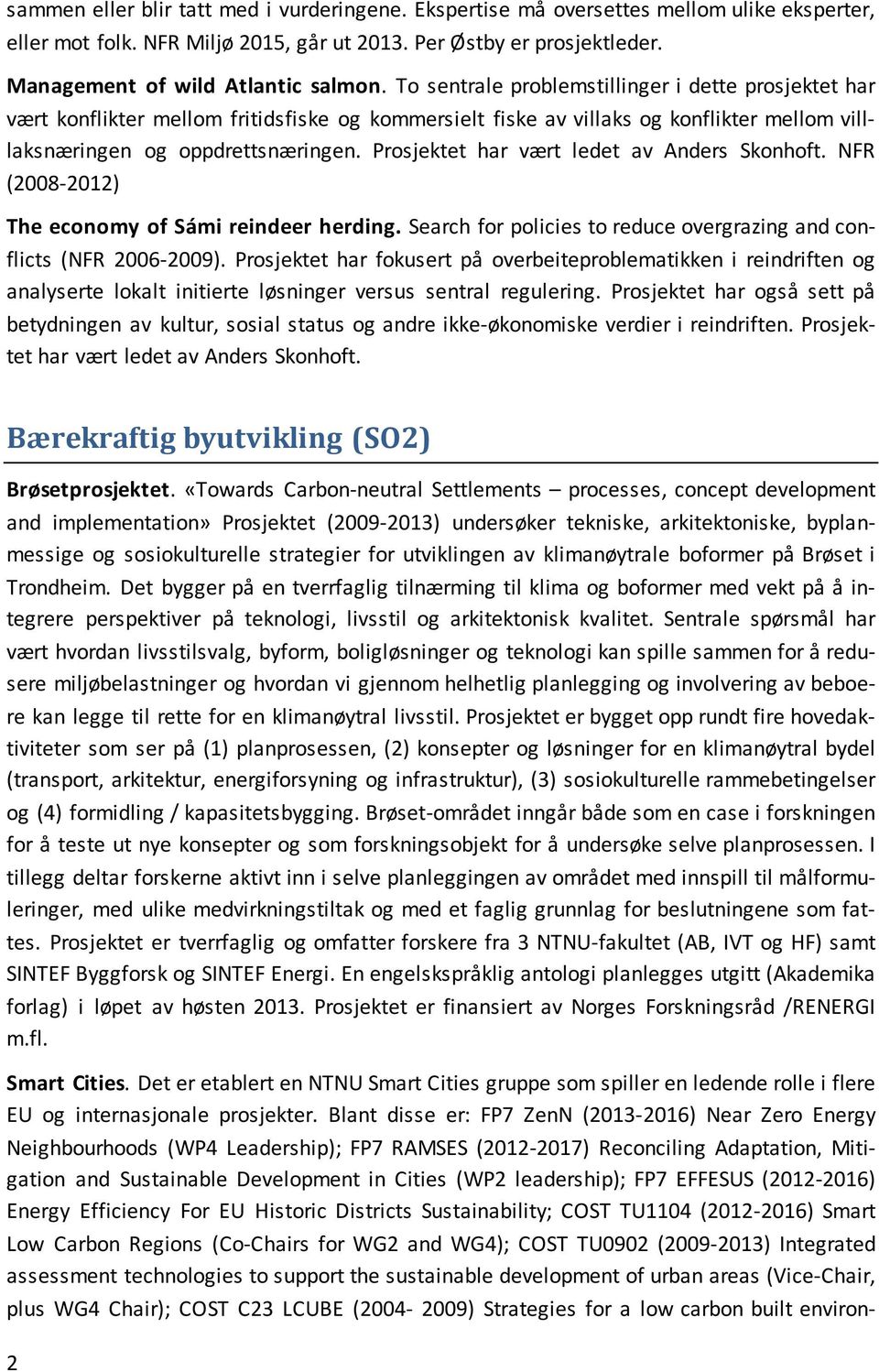 Prosjektet har vært ledet av Anders Skonhoft. NFR (2008-2012) The economy of Sámi reindeer herding. Search for policies to reduce overgrazing and conflicts (NFR 2006-2009).