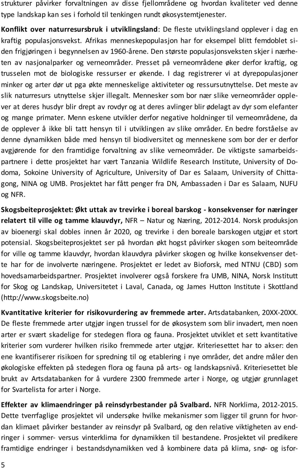 Afrikas menneskepopulasjon har for eksempel blitt femdoblet siden frigjøringen i begynnelsen av 1960-årene. Den største populasjonsveksten skjer i nærheten av nasjonalparker og verneområder.