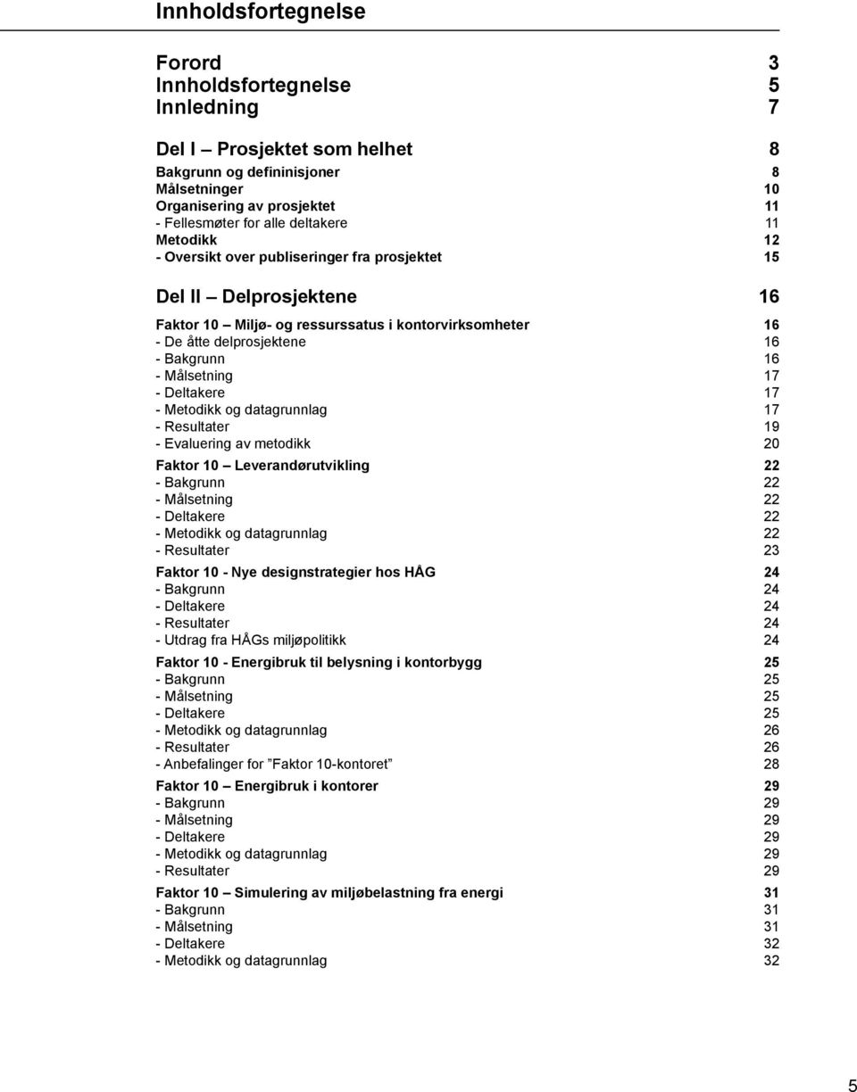 Målsetning 17 - Deltakere 17 - Metodikk og datagrunnlag 17 - Resultater 19 - Evaluering av metodikk 20 Faktor 10 Leverandørutvikling 22 - Bakgrunn 22 - Målsetning 22 - Deltakere 22 - Metodikk og