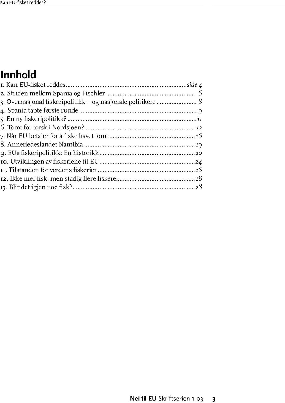 Når EU betaler for å fiske havet tomt...16 8. Annerledeslandet Namibia...19 9. EUs fiskeripolitikk: En historikk...20 10.