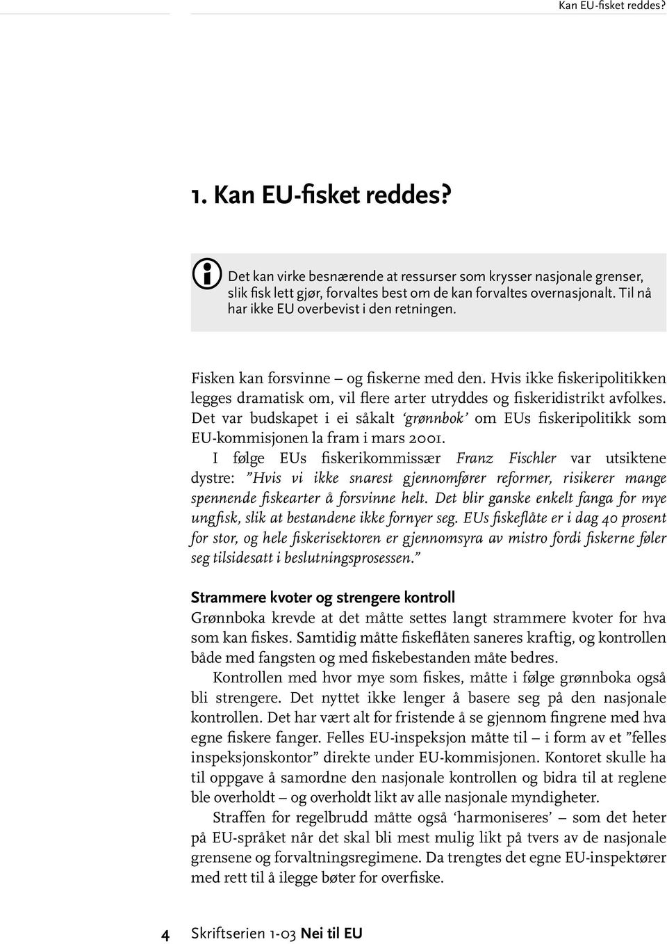 Det var budskapet i ei såkalt grønnbok om EUs fiskeripolitikk som EU-kommisjonen la fram i mars 2001.